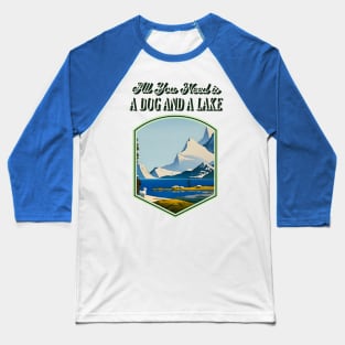 All You Need is a Dog and a Lake Baseball T-Shirt